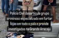 Polícia Civil desarticula grupo criminoso especializado em furtar lojas em todo o país e prende investigados na Grande Aracaju